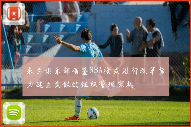 米兰俱乐部借鉴NBA模式进行改革努力建立类似的组织管理架构